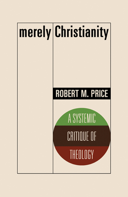 Merely Christianity: A Systemic Critique of Theology - Price, Robert M