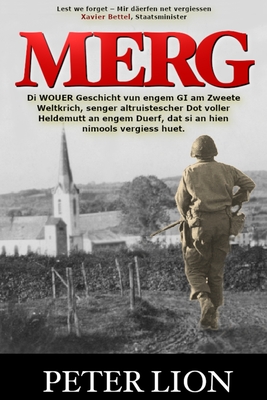 Merg: Di WOUER Geschicht vun engem GI am Zweete Weltkrich, senger altruistescher Dot voller Heldemutt an engem Duerf, dat si an hien nimools vergiess huet. - Lion, Peter, and Soffiaturo, Carole (Translated by)