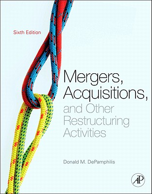 Mergers, Acquisitions, and Other Restructuring Activities: An Integrated Approach to Process, Tools, Cases, and Solutions - Depamphilis, Donald