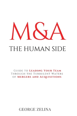 Mergers & Acquisitions: THE HUMAN SIDE: A Manager's Guide to Success - Zelina, George