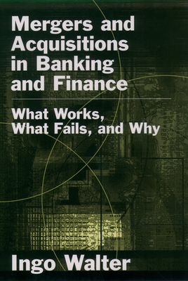 Mergers and Acquisitions in Banking and Finance: What Works, What Fails, and Why - Walter, Ingo