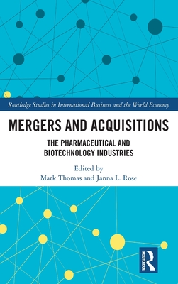 Mergers and Acquisitions: The Pharmaceutical and Biotechnology Industries - Thomas, Mark (Editor), and Rose, Janna L (Editor)