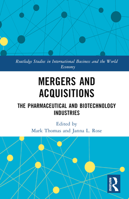 Mergers and Acquisitions: The Pharmaceutical and Biotechnology Industries - Thomas, Mark (Editor), and Rose, Janna L (Editor)