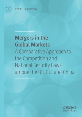 Mergers in the Global Markets: A Comparative Approach to the Competition and National Security Laws Among the Us, Eu, and China - Lessambo, Felix I