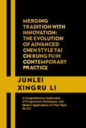 Merging Tradition with Innovation: The Evolution of Advanced Chen Style Tai Chi Kung Fu in Contemporary Practice: A Comprehensive Exploration of Progressive Techniques, and Modern Applications