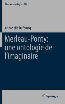 Merleau-Ponty: Une Ontologie de L'Imaginaire - Dufourcq, Annabelle