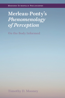 Merleau-Ponty's Phenomenology of Perception: On the Body Informed - Mooney, Timothy D