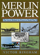Merlin Power: The Growl Behind Air Power in World War II - Bingham, Victor