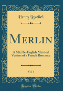 Merlin, Vol. 1: A Middle-English Metrical Version of a French Romance (Classic Reprint)