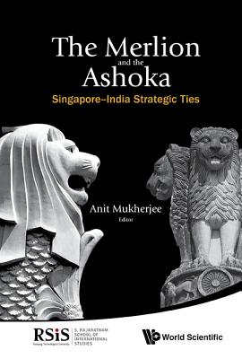 Merlion and the Ashoka, The: Singapore-India Strategic Ties - Mukherjee, Anit (Editor)