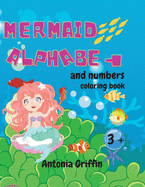 Mermaid alphabet and numbers coloring book: Amazing Mermaid alphabet and numbers book for girls Coloring pages for kids ages 3+ Activity book