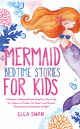 Mermaid Bedtime Stories For Kids: A Collection of Relaxing Mermaid Sleep Fairy Tales to Help Your Children and Toddlers Fall Asleep! Lovely Mermaid Fantasy Stories to Dream about all Night!