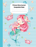 Mermaid Naia Primary Story Journal Composition Book: Grade Level K-2 Draw and Write, Dotted Midline Creative Picture Notebook Early Childhood to Kindergarten (Fantasy Ocean Watercolor Series)
