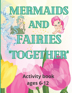 Mermaids and Fairies Together: Activity book ages 6-12