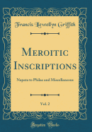 Meroitic Inscriptions, Vol. 2: Napata to Philae and Miscellaneous (Classic Reprint)