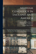 Merriam Genealogy In England And America: Including The "genealogical Memoranda" Of Charles Pierce Merriam, The Collections Of James Sheldon Merriam, Etc