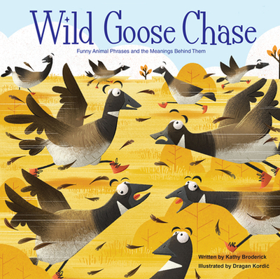 Merriam-Webster Kids: Wild Goose Chase: Funny Animal Phrases and the Meanings Behind Them - Broderick, Kathy