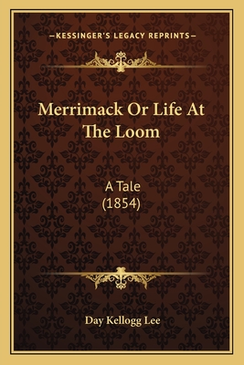 Merrimack or Life at the Loom: A Tale (1854) - Lee, Day Kellogg