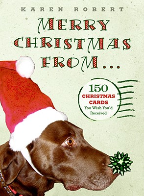 Merry Christmas from . . .: 150 Christmas Cards You Wish You'd Received - Robert, Karen