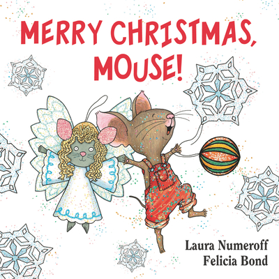Merry Christmas, Mouse! - Numeroff, Laura Joffe, and Bond, Felicia (Illustrator)
