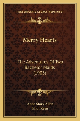 Merry Hearts: The Adventures of Two Bachelor Maids (1903) - Allen, Anne Story, and Keen, Eliot (Foreword by)