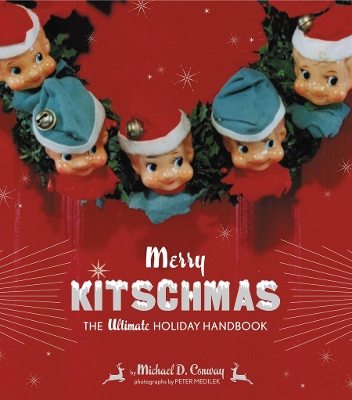 Merry Kitschmas: The Ultimate Holiday Handbook - Medilek, Peter (Photographer), and Conway, Michael