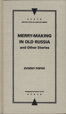 Merry-Making in Old Russia: And Other Stories - Popov, Evgeny, and Porter, Robert (Translated by)