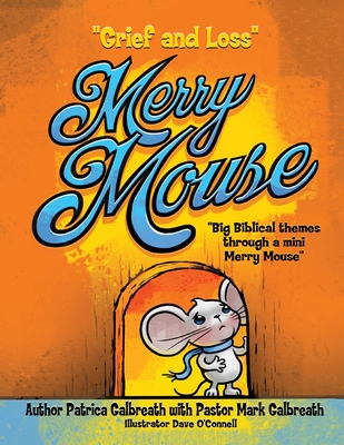 Merry Mouse Grief and Loss - Galbreath, Patricia C, and O'Connell, Dave (Illustrator)