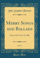 Merry Songs and Ballads, Vol. 4: Prior to the Year A. D. 1800 (Classic Reprint)