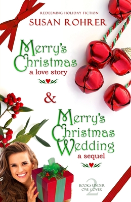 Merry's Christmas: a love story & Merry's Christmas Wedding: a sequel: Two Books Under One Cover - Rohrer, Susan