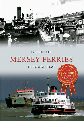 Mersey Ferries Through Time - Collard, Ian