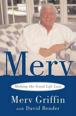 Merv: Making the Good Life Last - Griffin, Merv, and Bender, David