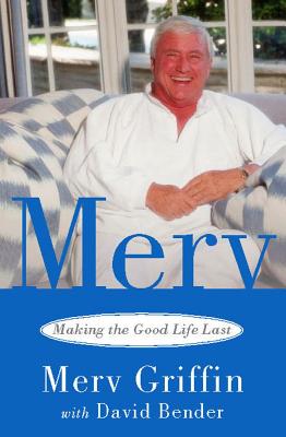 Merv: Making the Good Life Last - Griffin, Merv, and Bender, David