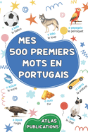 Mes 500 premiers mots en portugais: Mon premier imagier bilingue sur les th?mes du quotidien pour apprendre le portugais aux enfants, aux adolescents et aux adultes d?butants - Dictionnaire visuel bilingue portugais-fran?ais des mots les plus courants