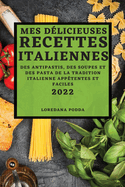 Mes D?licieuses Recettes Italiennes 2022: Des Antipastis, Des Soupes Et Des Pasta de la Tradition Italienne App?tentes Et Faciles