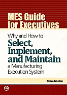 Mes Guide for Executives: Why and How to Select, Implement, and Maintain a Manufacturing Execution System