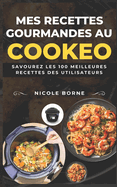 Mes recettes gourmandes au Cookeo: Savourez les 100 meilleures recettes des utilisateurs