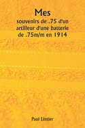 Mes souvenirs de .75 d'un artilleur d'une batterie de .75m/m en 1914