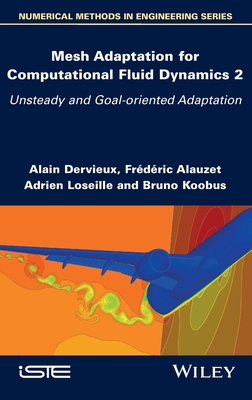 Mesh Adaptation for Computational Fluid Dynamics, Volume 2: Unsteady and Goal-Oriented Adaptation - Dervieux, Alain, and Alauzet, Frederic, and Loseille, Adrien