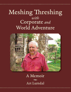 Meshing Threshing with Corporate and World Adventure: A Memoir