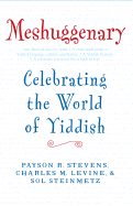 Meshuggenary: Celebrating the World of Yiddish - Stevens, Payson R, and Levine, Charles M, and Steinmetz, Sol