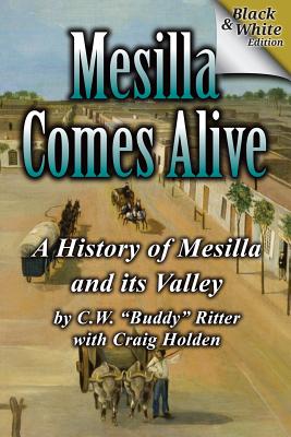 Mesilla Comes Alive (B&W): A History of Mesilla and Its Valley - Holden, Craig, and Ritter, C W "buddy"