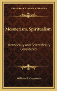 Mesmerism, Spiritualism: Historically and Scientifically Considered