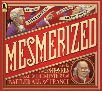 Mesmerized: How Ben Franklin Solved a Mystery that Baffled All of France - Rockliff, Mara