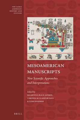 Mesoamerican Manuscripts: New Scientific Approaches and Interpretations - Jansen, Maarten, and Llad-Buisn, Virginia M, and Snijders, Ludo