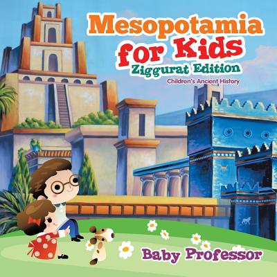 Mesopotamia for Kids - Ziggurat Edition Children's Ancient History - Baby Professor