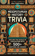 Mesopotamian History Trivia: Explore the Cradle of Civilization with 500+ Questions and Answers About Ancient Mesopotamia