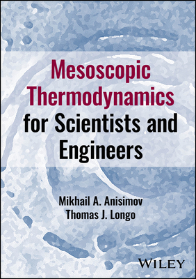 Mesoscopic Thermodynamics for Scientists and Engineers - Anisimov, Mikhail A, and Longo, Thomas J