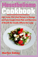 Mesothelioma Cookbook: Anti-tumor Diet Meal Recipes to Manage and Cure Cough, Chest Pain and Shotness of Breath the Usually Affects the Lungs