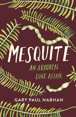 Mesquite: An Arboreal Love Affair - Nabhan, Gary Paul, and Mesquitey, Petey (Foreword by)